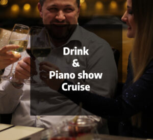 Drink
&
Piano show
Cruise