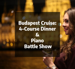 Budapest Cruise: 
4-Course Dinner 
& 
Piano 
Battle Show